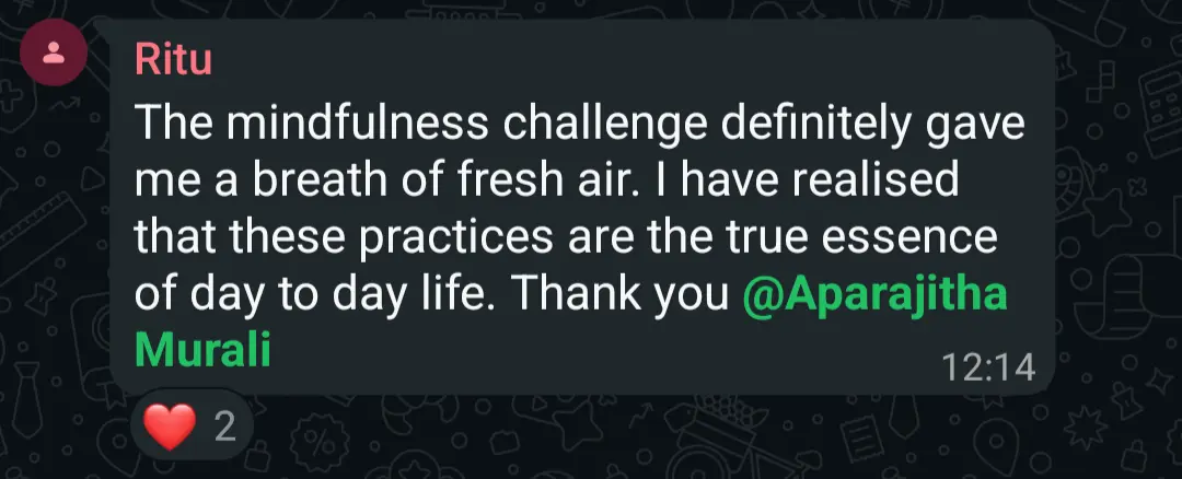 Message from Ritu: 'The mindfulness challenge definitely gave me a breath of fresh air. I have realised that these practices are the true essence of day to day life. Thank you @Aparajitha Murali'